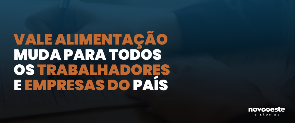 VALE ALIMENTAÇÃO MUDA PARA TODOS OS TRABALHADORES E EMPRESAS DO PAÍS