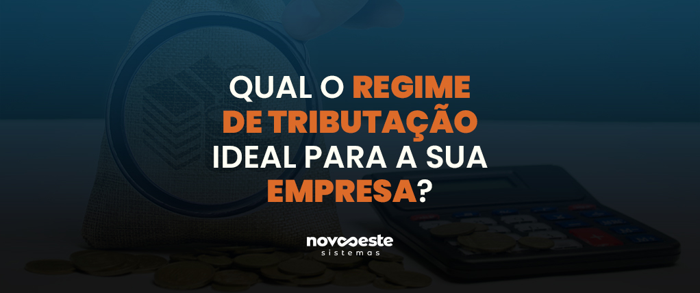 QUAL O REGIME DE TRIBUTAÇÃO IDEAL PARA A SUA EMPRESA?