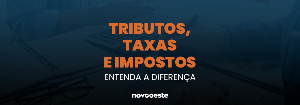 Tributos, taxas e impostos: Entenda a diferença