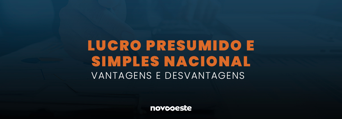 Lucro presumido e simples Nacional: Vantagens e desvantagens