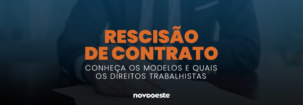 Rescisão de contrato: Conheça os modelos e quais os direitos