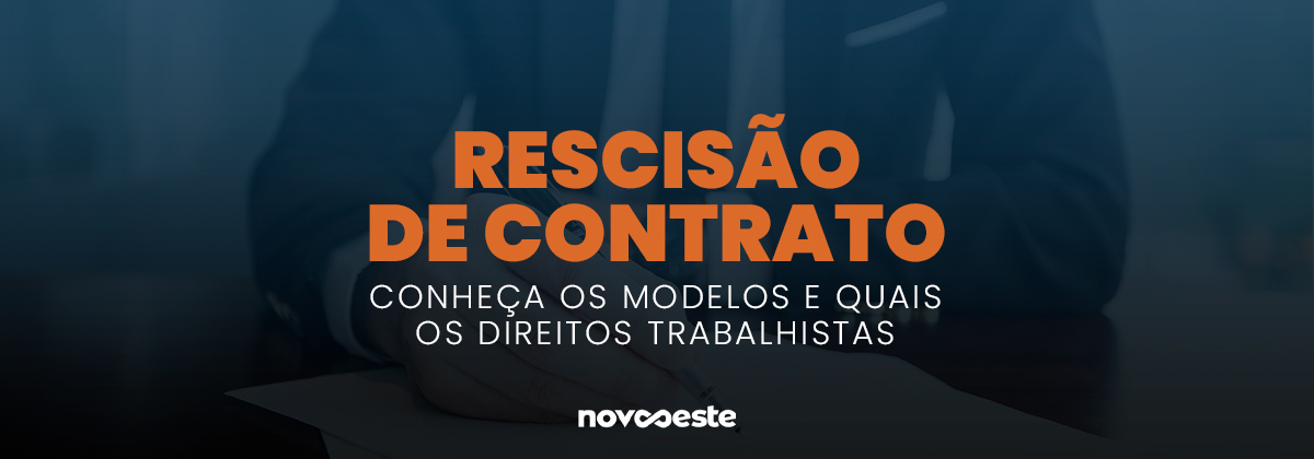 Rescisão de contrato: Conheça os modelos e quais os direitos