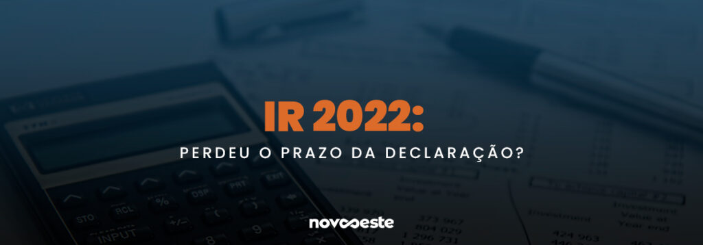 IR 2022: Perdeu o prazo?