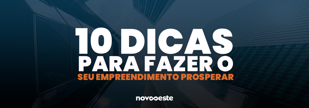 10 dicas para fazer o seu empreendimento prosperar