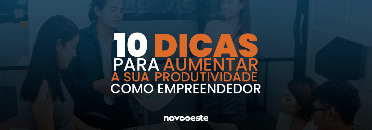 10 dicas para aumentar a sua produtividade como empreendedor