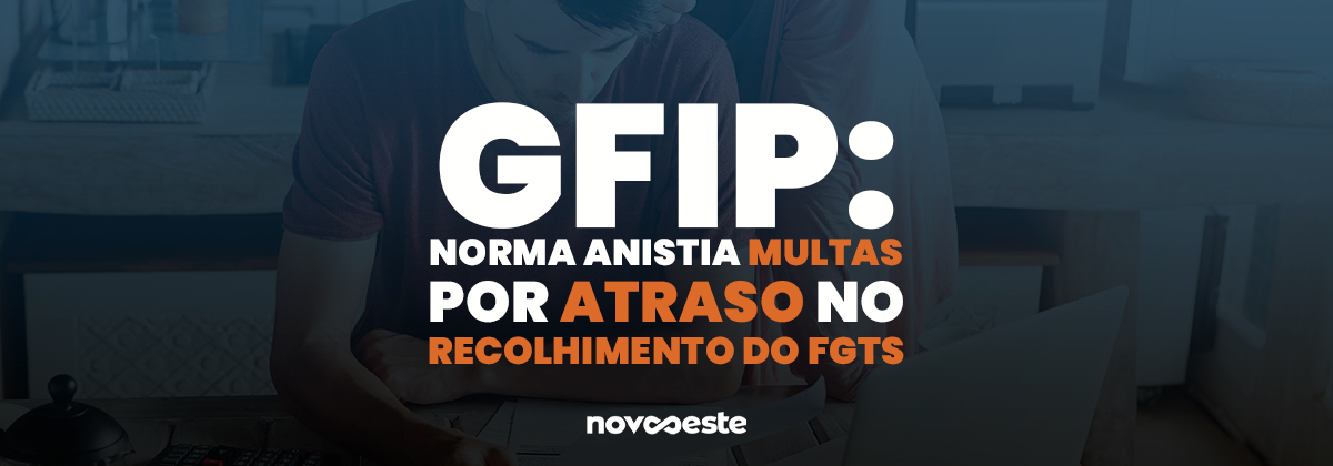 GFIP: Norma anistia multas por atraso no recolhimento do FGTS