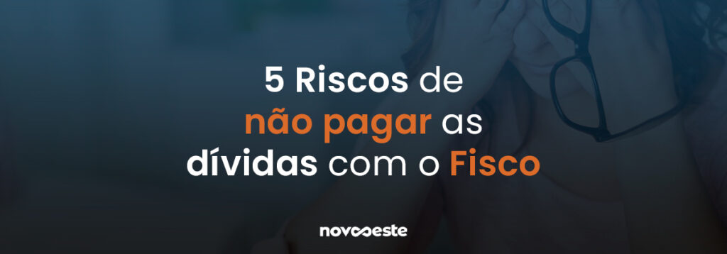 5 Riscos de não pagar as dividas com o Fisco