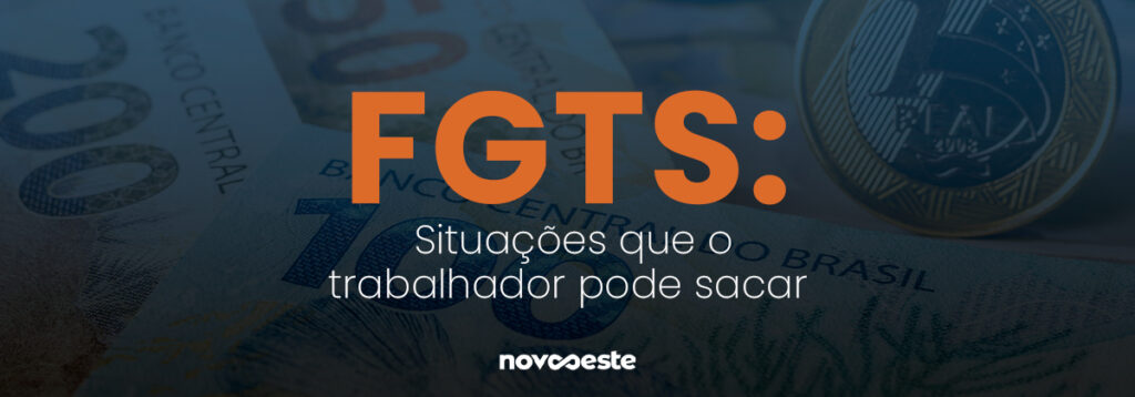 FGTS: Situações que o trabalhador pode sacar