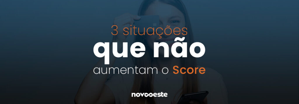 3 situações que não aumentam o Score