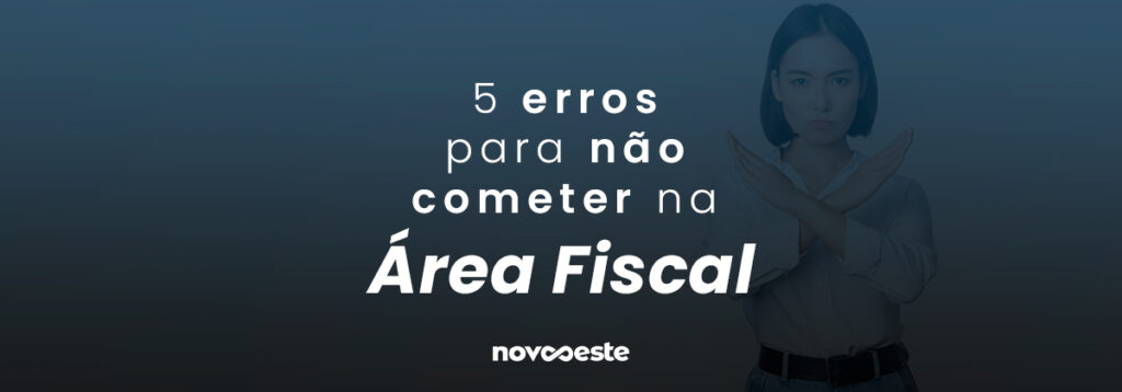 5 erros para não cometer na área Fiscal