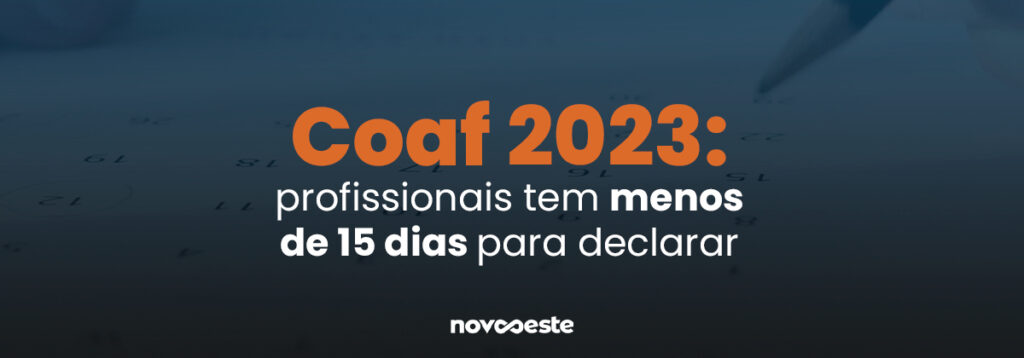 Coaf 2023: profissionais tem menos de 15 dias para declarar